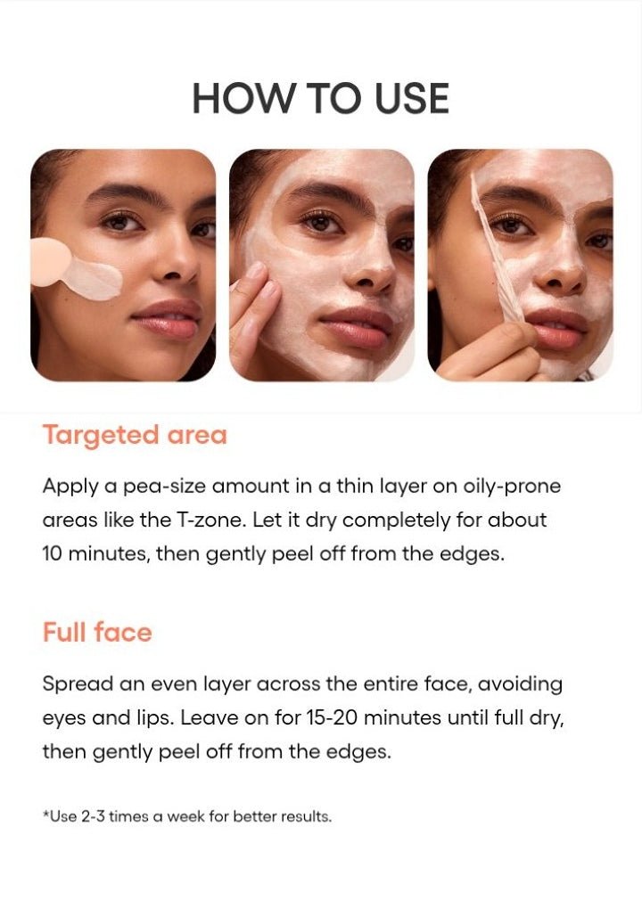 LANEIGE Balance Mode Pore Polishing Peel-Off Mask official panel: HOW TO USE Targeted area Apply a pea-size amount in a thin layer on oily-prone areas like the T-zone. Let it dry completely for about 10 minutes, then gently peel off fro
