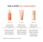 LANEIGE Balance Mode Rice Foaming Deep Cleanser official panel: THE 3-STEP OILY SKIN RESET STEP 01 Unclog Pores, Gently Exfoliate STEP 02 Refine pores Instantly smooth STEP 03 Balance Oil, Tighten Pores* BALANCE MODE RICE FOAMING DEEP CLEANSER 