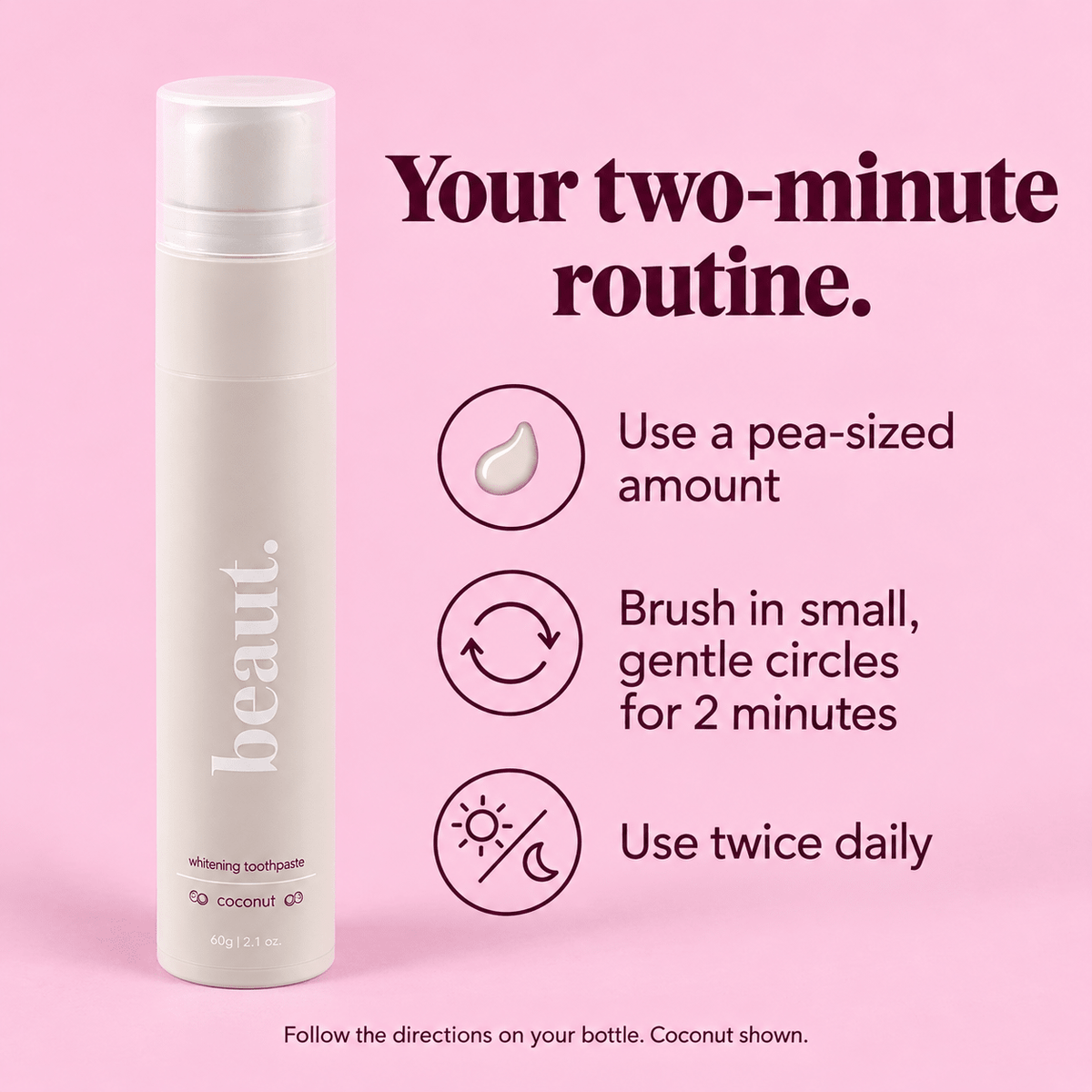 beaut. Whitening Toothpaste: Verified pea-sized amount two-minute twice-daily directions