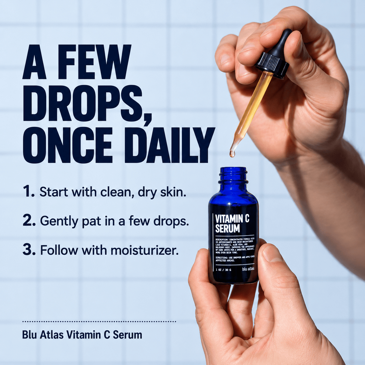 Apply Blu Atlas Vitamin C Serum once daily before moisturizer
