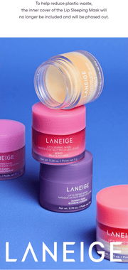 LANEIGE Lip Sleeping Mask EX family: To help reduce plastic waste, the inner cover of the Lip Sleeping Mask will no longer be included and will be phased out.