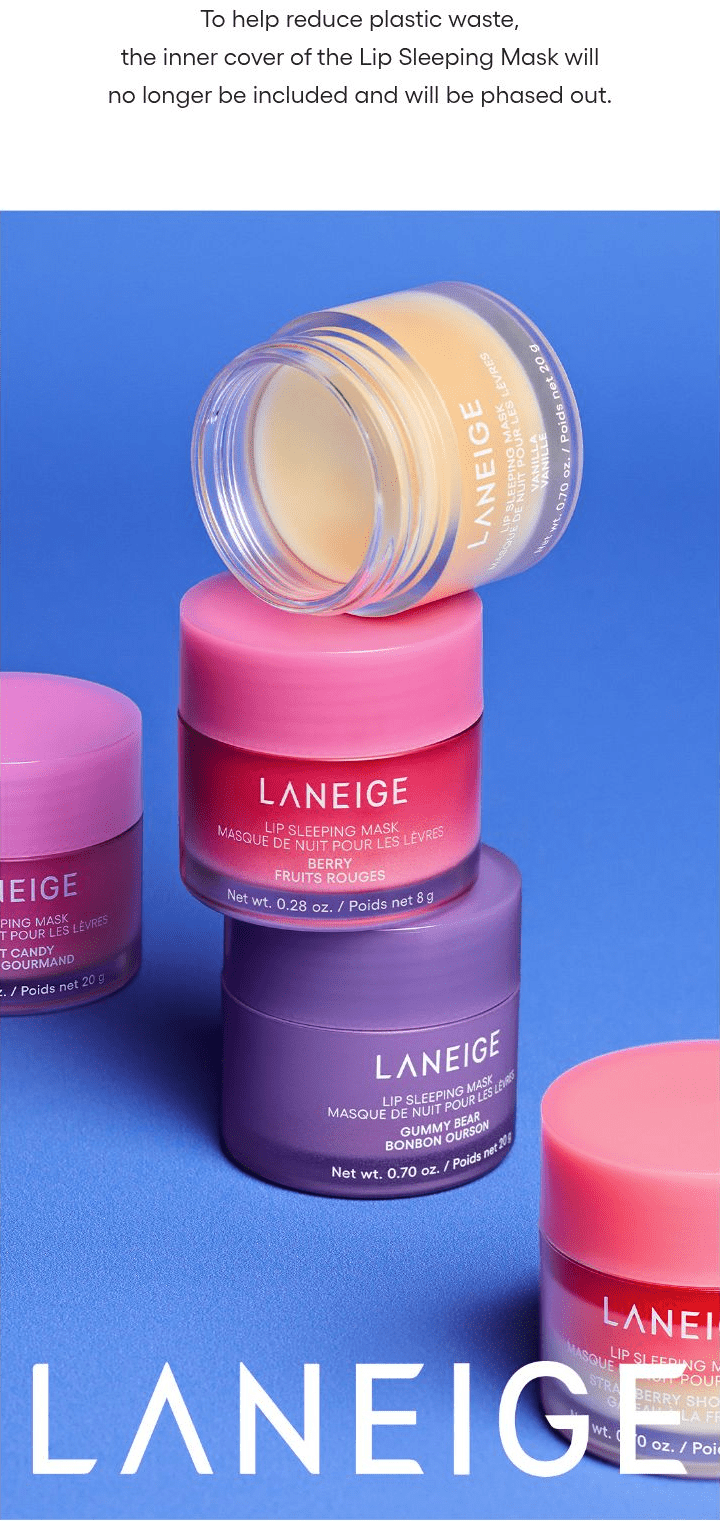 LANEIGE Lip Sleeping Mask EX family: To help reduce plastic waste, the inner cover of the Lip Sleeping Mask will no longer be included and will be phased out.